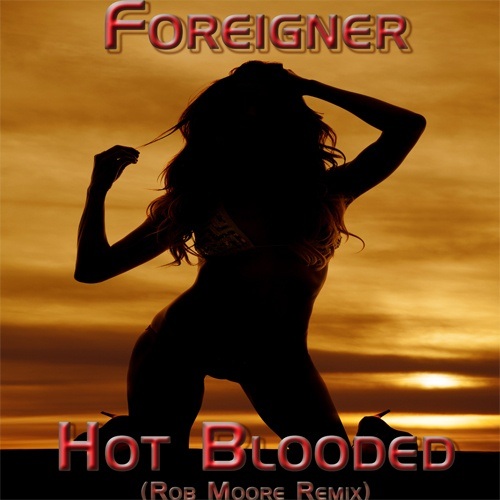 Foreigner, Rob Moore-Hot Blooded - Rob Moore Remix
