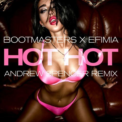 Bootmasters X Efimia-Hot Hot (andrew Spencer Remix)