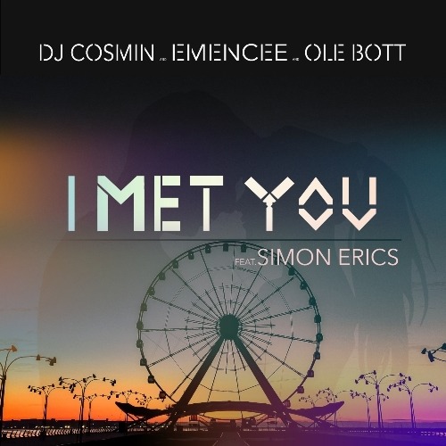 DJ Cosmin, Emencee, Ole Bott, Ammagin, SimonErics-I  Met You