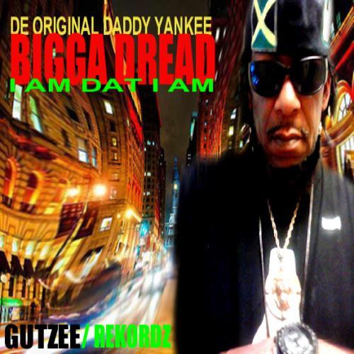 De Original Daddy Yankee Bigga Dread-I Am Dat I Am