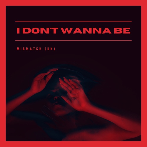 Mismatch (uk)-I Don't Wanna Be