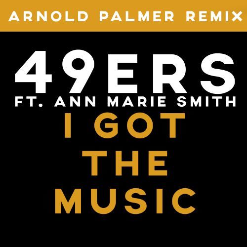 49ers Ft. Ann Marie Smith-I Got The Music (arnold Palmer Remix)