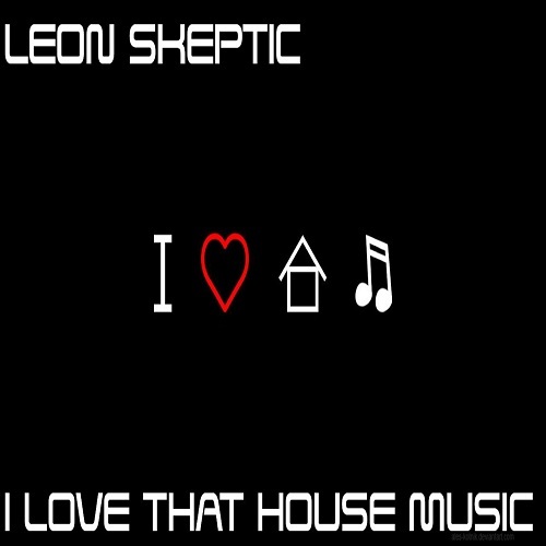 Leon Skeptic-I Love That House Music