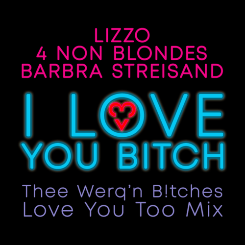 Lizzo Ft. 4 Non Blondes & Barbra Streisand, Thee Werq'n B!tches-I Love You B!tch