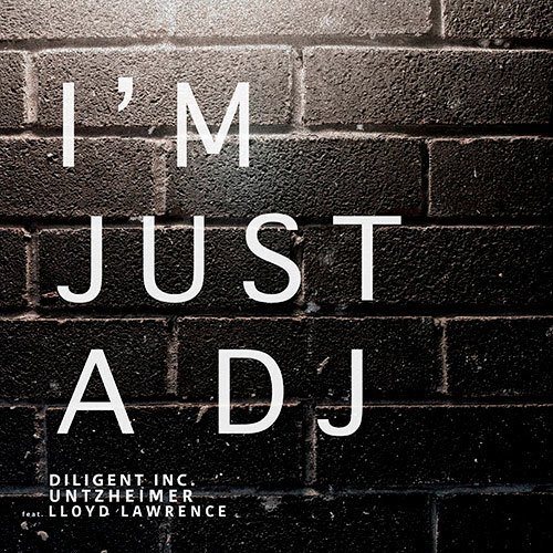 Diligent Inc. & Untzheimer Feat. Lloyd Lawrence, Diligent Inc., Youknowwhat-I'm Just A Dj