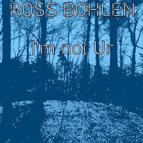 Ross Bohlen-I'm Not Ur