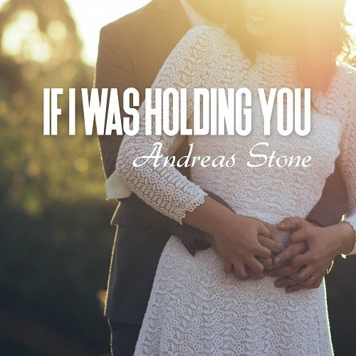 Andreas Stone-If I Was Holding You