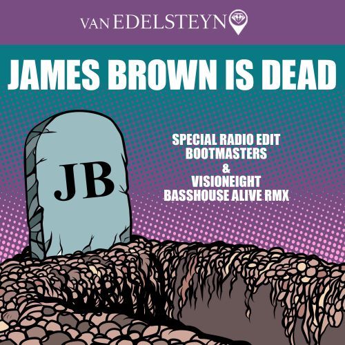 Van Edelsteyn-James Brown Is Dead (bootmasters & Visioneight Basshouse Alive Rmx)