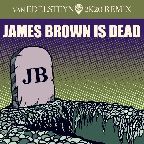 Van Edelsteyn-James Brown Is Dead (van Edelsteyn 2k20 Remix)