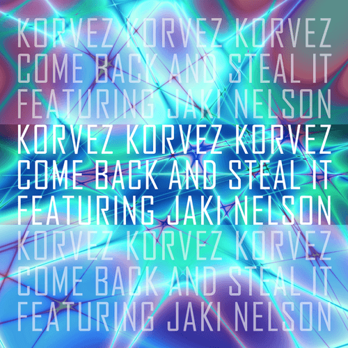 Korvez-Korvez - Come Back And Steal It (feat Jaki Nelson)