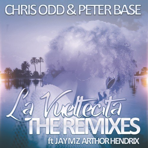 Chris Odd & Peter Base Feat. Jaymz Arthor Hendrix-La Vueltecita (remixes)