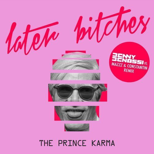 The Prince Karma, Benny Benassi,  Mazzz & Constantin Remix-Later Bitches (benny Benassi Vs. Mazzz & Constantin Remix)