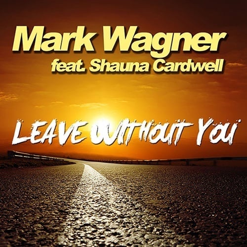 Mark Wagner Feat. Shauna Cardwell-Leave Without You