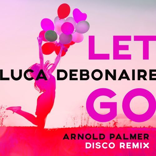 Luca Debonaire, Arnold Palmer-Let Go (arnold Palmer Disco Remix)