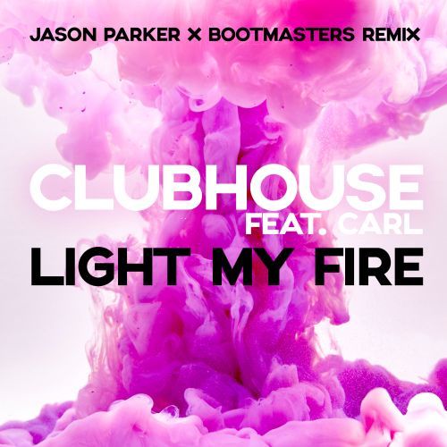 Club House Feat. Carl-Light My Fire (jason Parker X Bootmasters Remix)