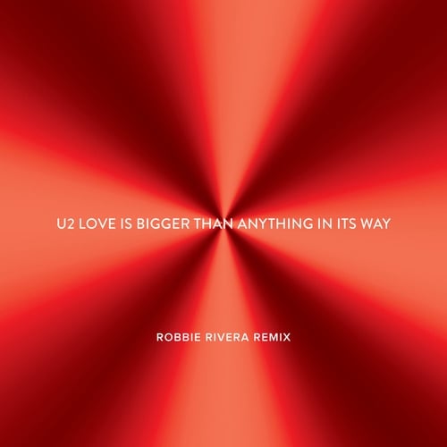 U2, Robbie Rivera-Love Is Bigger Than Anything In Its Way (robbie Rivera Mix)