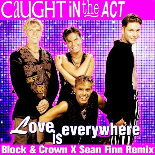 Caught In The Act, Block & Crown X Sean Finn-Love Is Everywhere (block & Crown X Sean Finn Remix)