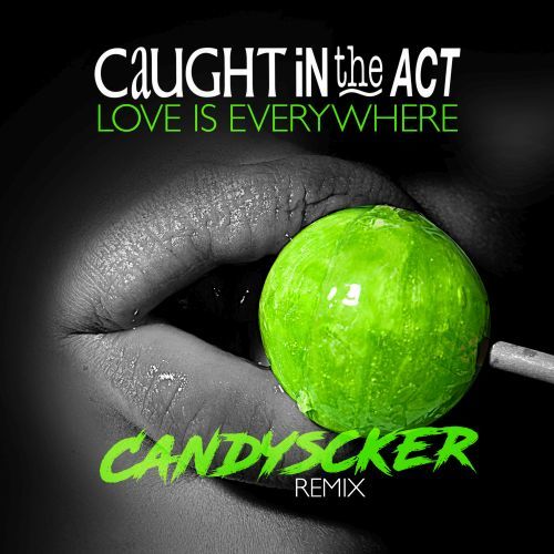 Caught In The Act-Love Is Everywhere (candyscker Remix)