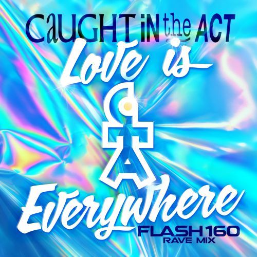 Caught In The Act, Flash160-Love Is Everywhere (flash160 Rave Mix)