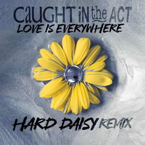 Caught In The Act-Love Is Everywhere (hard Daisy Remix)