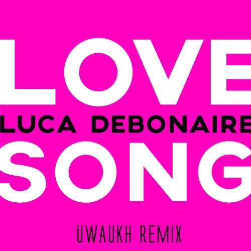 Luca Debonaire-Love Song (uwaukh Remix)