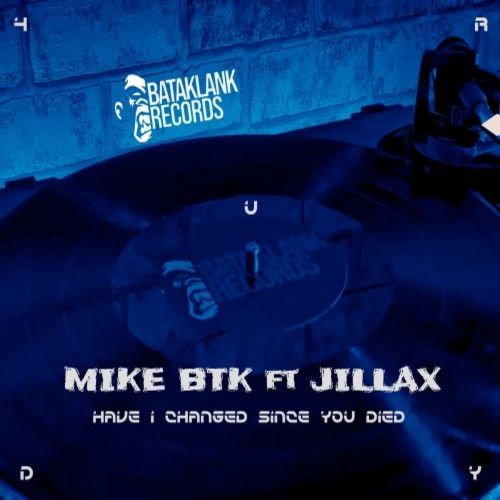 JILLAX, MIKE BTK-Mike Btk Ft Jillax - Did I Change Since You Died (musical Minds Version)