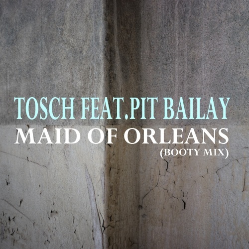 Tosch Ft. Pit Bailay-Maid Of Orleans