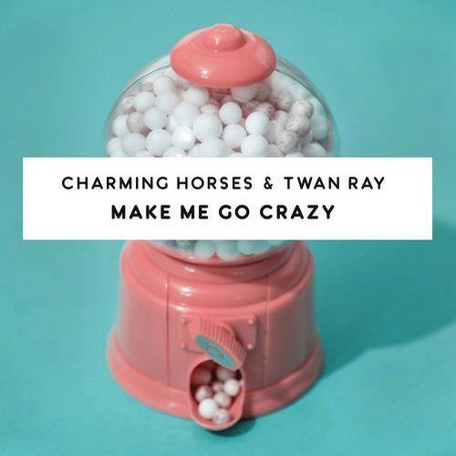 Charming Horses & Twan Ray-Make Me Go Crazy