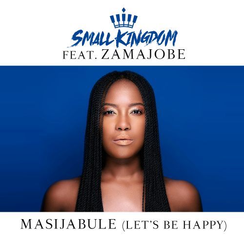 Small Kingdom Feat. Zamajobe-Masijabule (let's Be Happy)