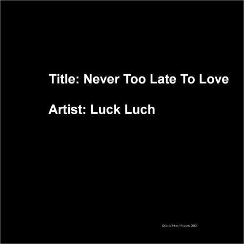Luck Luch-Never Too Late To Love