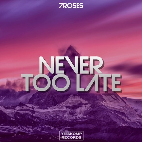 7roses-Never Too Late
