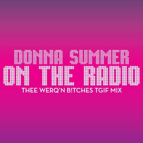 Donna Summer, Thee Werq'n B!tches-On The Radio (thee Werq'n B!tches Mix)