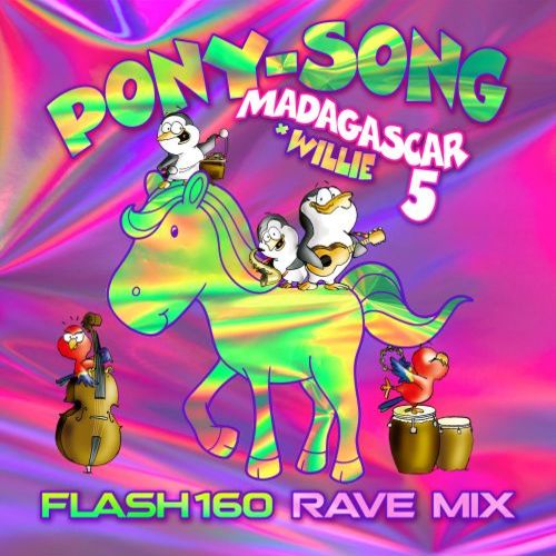 Madagascar 5, Willie, Flash160-Pony Song (flash 160 Rave Mix)