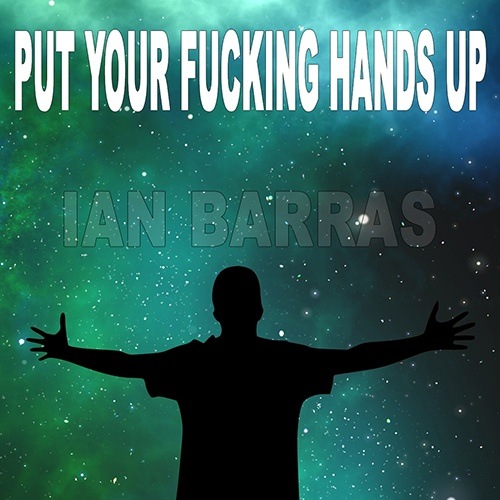 Ian Barras-Put Your Fucking Hands Up