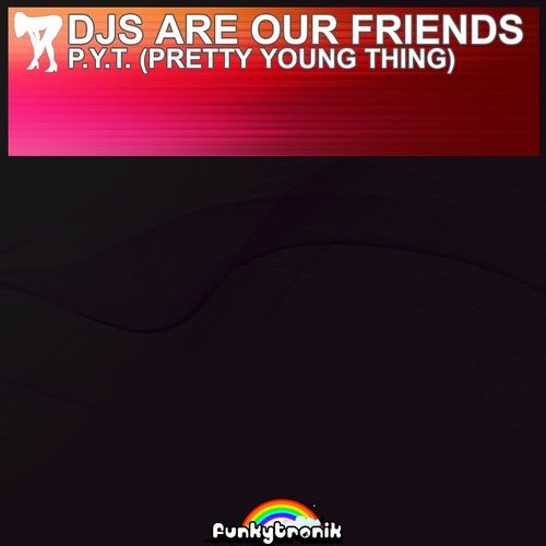 Djs Are Our Friends-Pyt (pretty Young Thing)