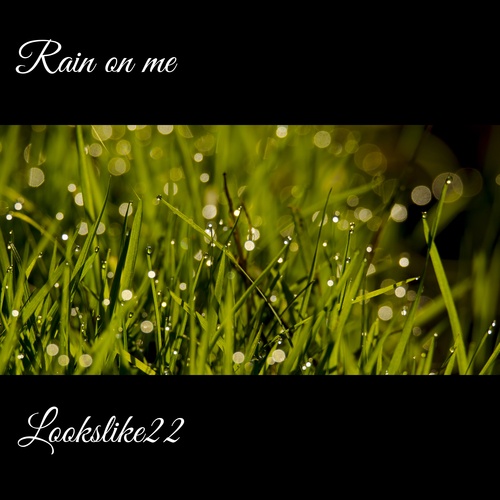 Lookslike22-Rain On Me