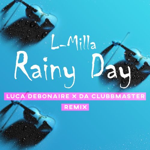 L-Milla, Luca Debonaire, Da Clubbmaster-Rainy Day (luca Debonaire X Da Clubbmaster Remix)