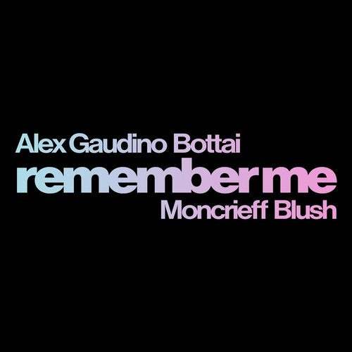 Alex Gaudino & Bottai-Remember Me (feat. Moncrieff & Blush)