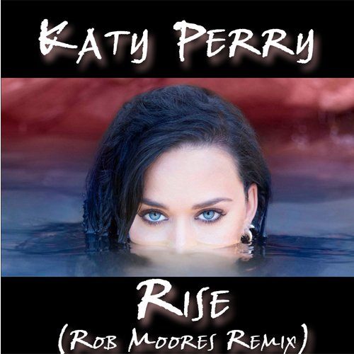 Katy Perry, Rob Moore-Rise - Rob Moore Remix