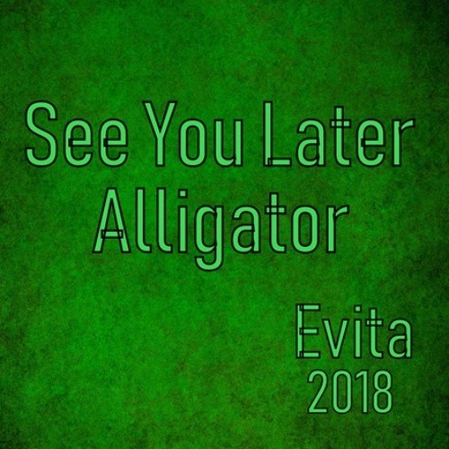 Evita-See You Later , Alligator