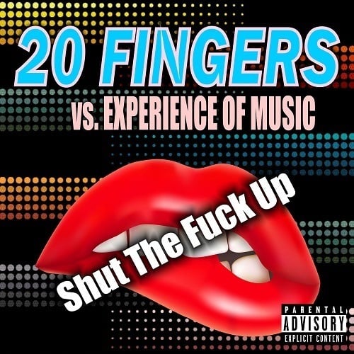 20 Fingers Vs. Experience Of Music, 20 fingers, Experience Of Music-Shut The Fuck Up