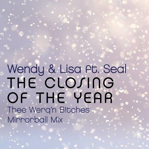 Wendy & Lisa Ft. Seal, Thee Werq'n B!tches-The Closing Of The Year (thee Werq'n B!tches Mix)