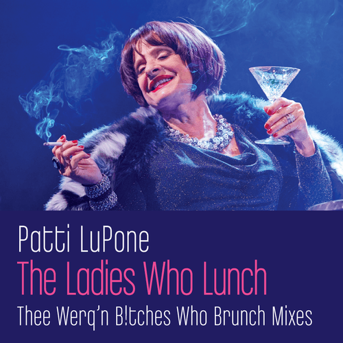 Patti Lupone, Thee Werq'n B!tches-The Ladies Who Lunch (thee Werq'n B!tches Mix)