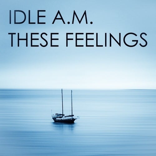 Idle A.m.-These Feelings