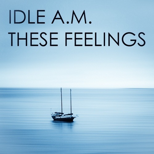 Idle A.m.-These Feelings