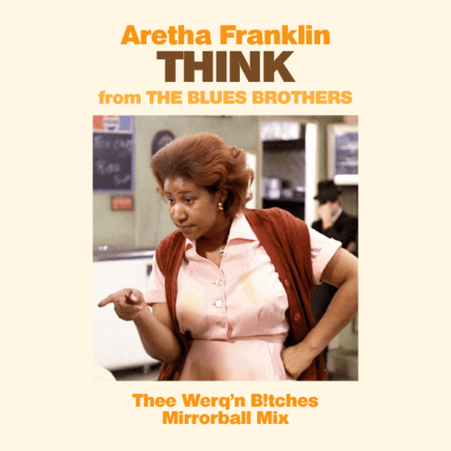 Aretha Franklin, Thee Werq'n B!tches-Think (thee Werq'n B!tches Mix)