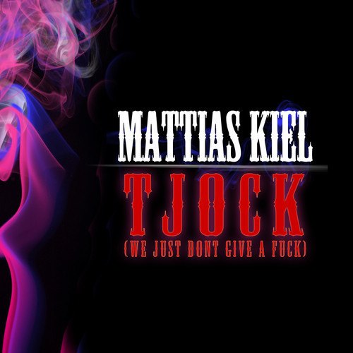 Mattias Kiel-Tjock (we Just Don't Give A Fuck)