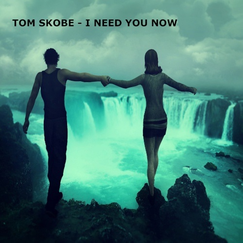 Tom Skobe - I Need You Now