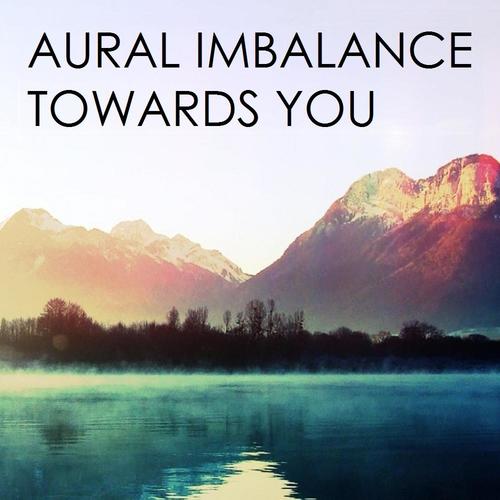 Aural Imbalance-Towards You