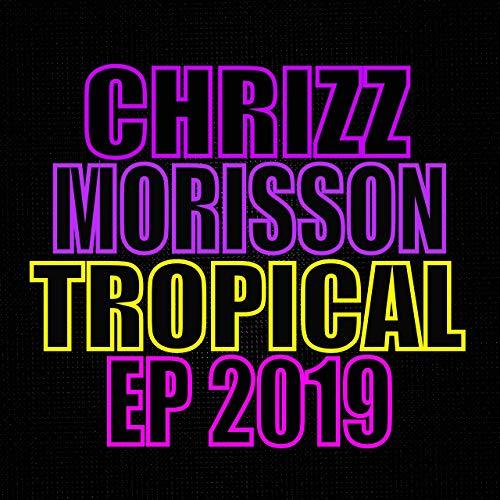 Chrizz Morisson-Tropical Ep 2019
